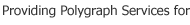 Providing Polygraph Services for: